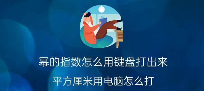 幂的指数怎么用键盘打出来 平方厘米用电脑怎么打？